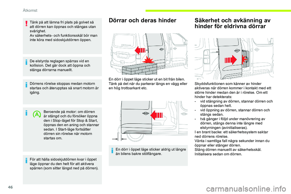 CITROEN JUMPER SPACETOURER 2020  InstruktionsbÖcker (in Swedish) 46
Tänk på att lämna fri plats på golvet så 
att dörren kan öppnas och stängas utan 
svårighet.
Av säkerhets- och funktionsskäl bör man 
inte köra med sidoskjutdörren öppen.
De elstyrda