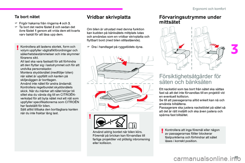 CITROEN JUMPER DISPATCH 2018 InstruktionsbÖcker (in Swedish) 63
Ta bort nätet
F Frigör hakarna från ringarna 4 och 3.
F T a bort det nedre fästet 2 och sedan det
övre fästet 1 genom att vrida dem ett kvarts
var v bakåt för att låsa upp dem.
Kontroll CITROEN JUMPER DISPATCH 2018 InstruktionsbÖcker (in Swedish) 63
Ta bort nätet
F Frigör hakarna från ringarna 4 och 3.
F T a bort det nedre fästet 2 och sedan det
övre fästet 1 genom att vrida dem ett kvarts
var v bakåt för att låsa upp dem.
Kontroll