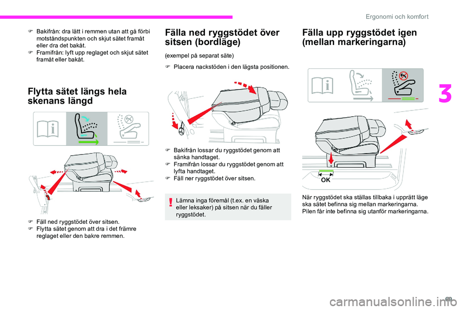 CITROEN JUMPER DISPATCH 2020 InstruktionsbÖcker (in Swedish) 69
F Bakifrån: dra lätt i remmen utan att gå förbi motståndspunkten och skjut sätet framåt
eller dra det bakåt.
F
F
ramifrån: lyft upp reglaget och skjut sätet
framåt eller bakåt.
Fly CITROEN JUMPER DISPATCH 2020 InstruktionsbÖcker (in Swedish) 69
F Bakifrån: dra lätt i remmen utan att gå förbi motståndspunkten och skjut sätet framåt
eller dra det bakåt.
F
F
ramifrån: lyft upp reglaget och skjut sätet
framåt eller bakåt.
Fly