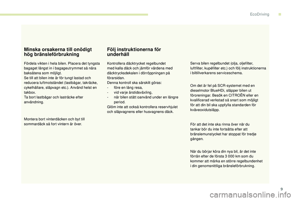 CITROEN JUMPER SPACETOURER 2018 InstruktionsbÖcker (in Swedish) 9
Minska orsakerna till onödigt
hög bränsleförbrukning
Fördela vikten i hela bilen. Placera det tyngsta
bagaget längst in i bagageutrymmet så nära
baksätena som möjligt.
Se till att bilen CITROEN JUMPER SPACETOURER 2018 InstruktionsbÖcker (in Swedish) 9
Minska orsakerna till onödigt
hög bränsleförbrukning
Fördela vikten i hela bilen. Placera det tyngsta
bagaget längst in i bagageutrymmet så nära
baksätena som möjligt.
Se till att bilen
