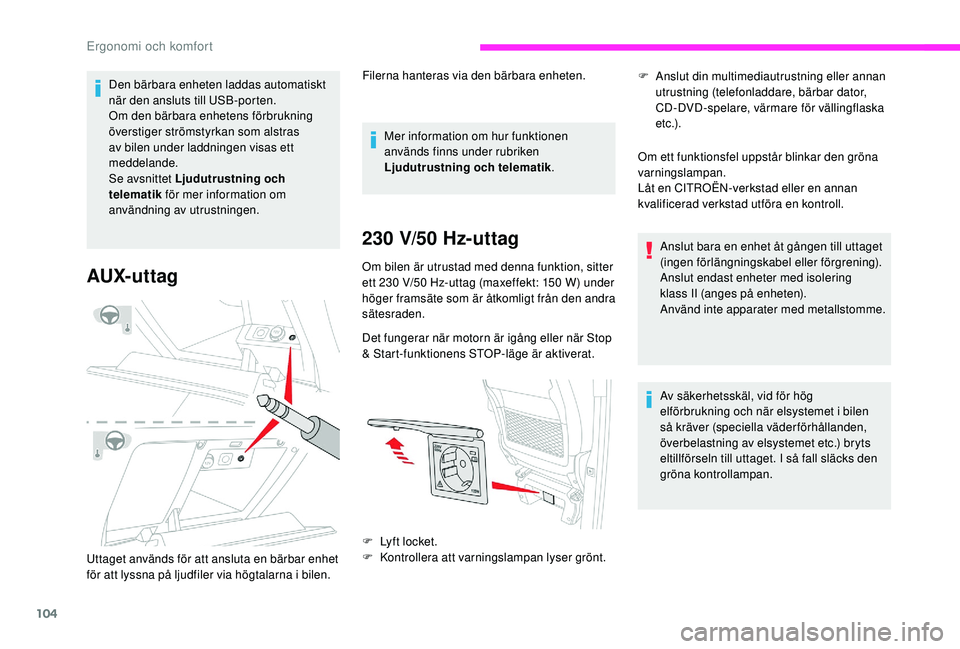 CITROEN JUMPER SPACETOURER 2018 InstruktionsbÖcker (in Swedish) 104
Den bärbara enheten laddas automatiskt
när den ansluts till USB-porten.
Om den bärbara enhetens förbrukning
överstiger strömstyrkan som alstras
av bilen under laddningen visas ett
meddel CITROEN JUMPER SPACETOURER 2018 InstruktionsbÖcker (in Swedish) 104
Den bärbara enheten laddas automatiskt
när den ansluts till USB-porten.
Om den bärbara enhetens förbrukning
överstiger strömstyrkan som alstras
av bilen under laddningen visas ett
meddel