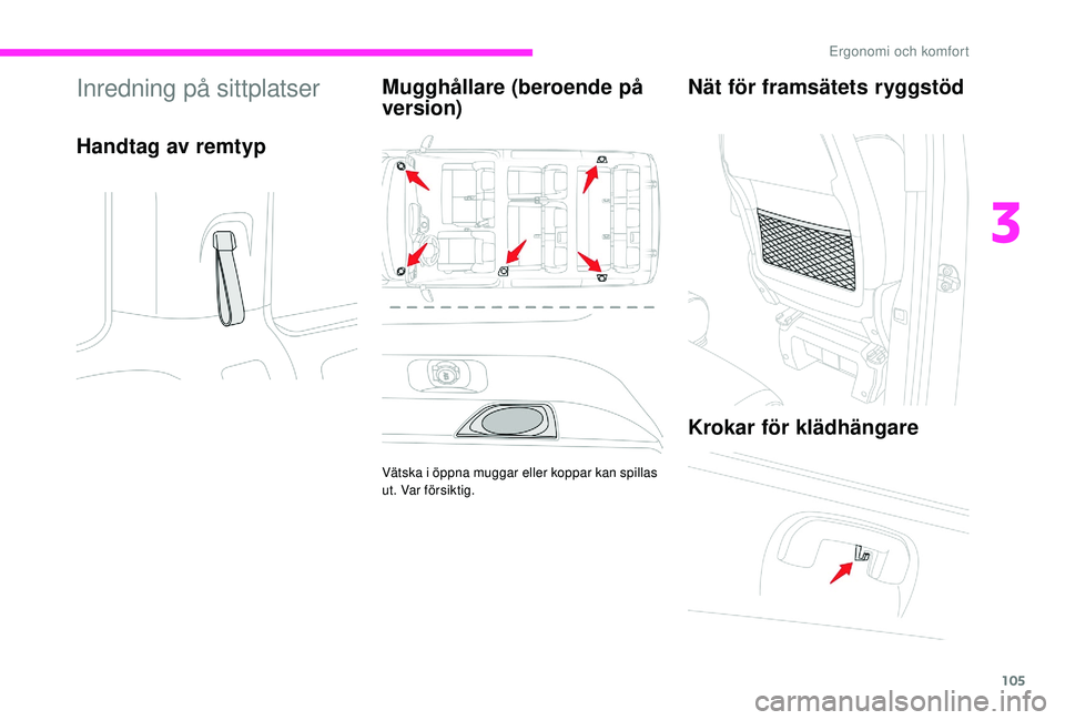 CITROEN JUMPER SPACETOURER 2018 InstruktionsbÖcker (in Swedish) 105
Inredning på sittplatser
Handtag av remtypMugghållare (beroende på
version)
Vätska i öppna muggar eller koppar kan spillas
ut. Var försiktig.
Nät för framsätets ryggstöd
Krokar för kl CITROEN JUMPER SPACETOURER 2018 InstruktionsbÖcker (in Swedish) 105
Inredning på sittplatser
Handtag av remtypMugghållare (beroende på
version)
Vätska i öppna muggar eller koppar kan spillas
ut. Var försiktig.
Nät för framsätets ryggstöd
Krokar för kl
