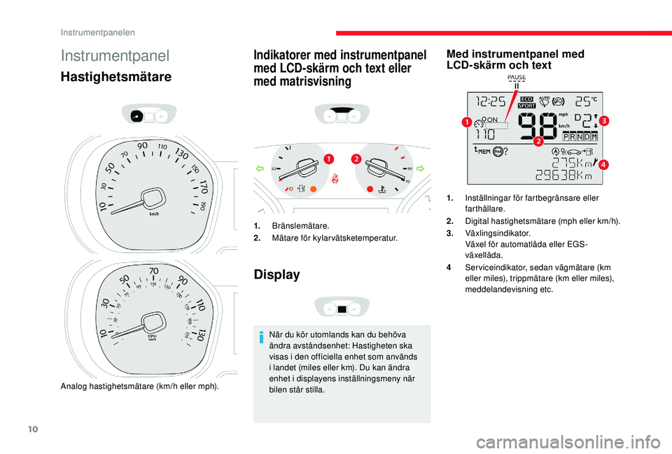 CITROEN JUMPER SPACETOURER 2018 InstruktionsbÖcker (in Swedish) 10
Instrumentpanel
Hastighetsmätare
Analog hastighetsmätare (km/h eller mph).
Indikatorer med instrumentpanel
med LCD-skärm och text eller
med matrisvisning
1.Bränslemätare.
2. Mätare för kyl CITROEN JUMPER SPACETOURER 2018 InstruktionsbÖcker (in Swedish) 10
Instrumentpanel
Hastighetsmätare
Analog hastighetsmätare (km/h eller mph).
Indikatorer med instrumentpanel
med LCD-skärm och text eller
med matrisvisning
1.Bränslemätare.
2. Mätare för kyl