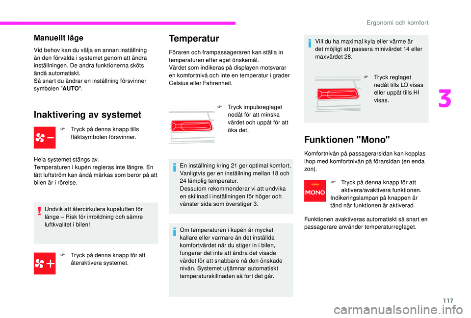 CITROEN JUMPER SPACETOURER 2018 InstruktionsbÖcker (in Swedish) 117
Manuellt läge
Vid behov kan du välja en annan inställning
än den för valda i systemet genom att ändra
inställningen. De andra funktionerna sköts
ändå automatiskt.
Så snart du ändrar CITROEN JUMPER SPACETOURER 2018 InstruktionsbÖcker (in Swedish) 117
Manuellt läge
Vid behov kan du välja en annan inställning
än den för valda i systemet genom att ändra
inställningen. De andra funktionerna sköts
ändå automatiskt.
Så snart du ändrar