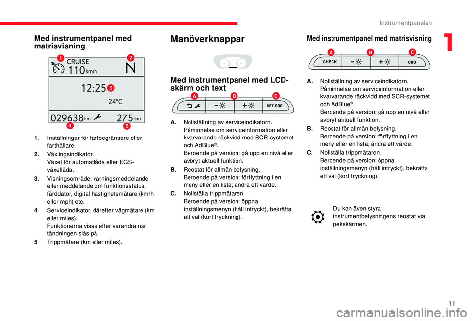 CITROEN JUMPER SPACETOURER 2018 InstruktionsbÖcker (in Swedish) 11
Med instrumentpanel med
matrisvisning
1.Inställningar för fartbegränsare eller
farthållare.
2. Växlingsindikator.
Växel för automatlåda eller EGS-
växellåda.
3. Visningsområde: varning CITROEN JUMPER SPACETOURER 2018 InstruktionsbÖcker (in Swedish) 11
Med instrumentpanel med
matrisvisning
1.Inställningar för fartbegränsare eller
farthållare.
2. Växlingsindikator.
Växel för automatlåda eller EGS-
växellåda.
3. Visningsområde: varning