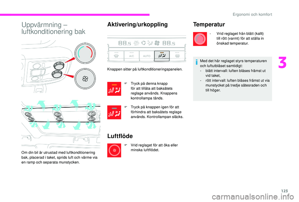 CITROEN JUMPER SPACETOURER 2018 InstruktionsbÖcker (in Swedish) 123
Uppvärmning –
luftkonditionering bak
Om din bil är utrustad med luftkonditionering
bak, placerad i taket, sprids luft och värme via
en ramp och separata munstycken.
Aktivering/urkoppling
K CITROEN JUMPER SPACETOURER 2018 InstruktionsbÖcker (in Swedish) 123
Uppvärmning –
luftkonditionering bak
Om din bil är utrustad med luftkonditionering
bak, placerad i taket, sprids luft och värme via
en ramp och separata munstycken.
Aktivering/urkoppling
K