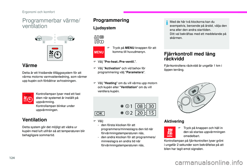 CITROEN JUMPER SPACETOURER 2018 InstruktionsbÖcker (in Swedish) 124
Programmerbar värme/
ventilation
Värme
Detta är ett fristående tilläggssystem för att
värma motorns varmvattenledning, som värmer
upp kupén och förbättrar avfrostningen.Kontrollampan CITROEN JUMPER SPACETOURER 2018 InstruktionsbÖcker (in Swedish) 124
Programmerbar värme/
ventilation
Värme
Detta är ett fristående tilläggssystem för att
värma motorns varmvattenledning, som värmer
upp kupén och förbättrar avfrostningen.Kontrollampan
