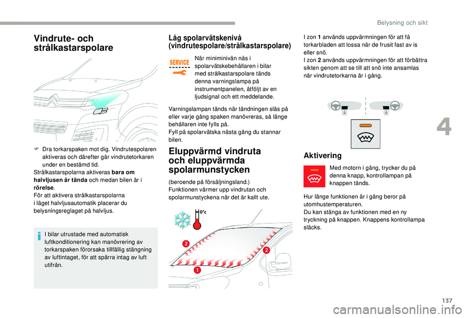 CITROEN JUMPER SPACETOURER 2018  InstruktionsbÖcker (in Swedish) 137
Låg spolar vätskenivå 
(vindrutespolare/strålkastarspolare)
När miniminivån nås i 
spolarvätskebehållaren i bilar 
med strålkastarspolare tänds 
denna varningslampa på 
instrumentpanel