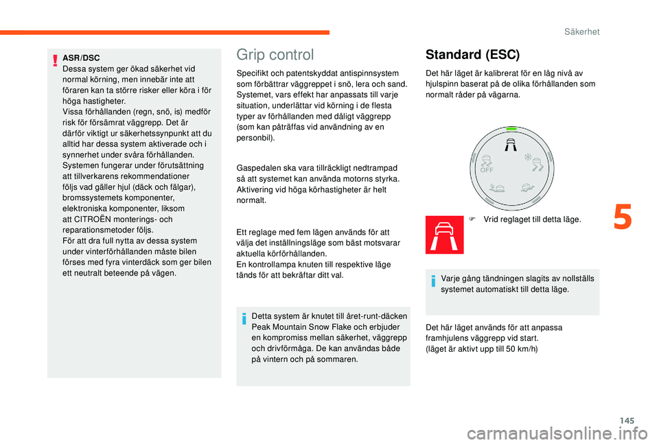 CITROEN JUMPER SPACETOURER 2018 InstruktionsbÖcker (in Swedish) 145
Grip control
Specifikt och patentskyddat antispinnsystem
som förbättrar väggreppet i snö, lera och sand.
Systemet, vars effekt har anpassats till varje
situation, underlättar vid körning i CITROEN JUMPER SPACETOURER 2018 InstruktionsbÖcker (in Swedish) 145
Grip control
Specifikt och patentskyddat antispinnsystem
som förbättrar väggreppet i snö, lera och sand.
Systemet, vars effekt har anpassats till varje
situation, underlättar vid körning i