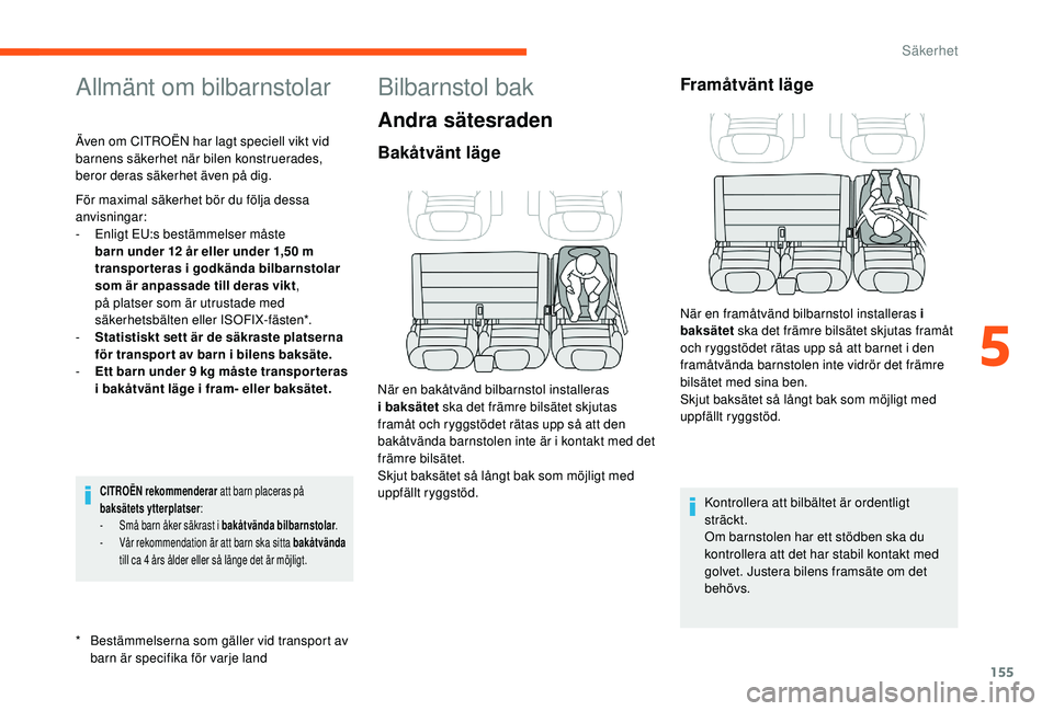 CITROEN JUMPER SPACETOURER 2018  InstruktionsbÖcker (in Swedish) 155
Allmänt om bilbarnstolar
* Bestämmelserna som gäller vid transport av barn är specifika för varje land
Även om CITROËN har lagt speciell vikt vid 
barnens säkerhet när bilen konstruerades