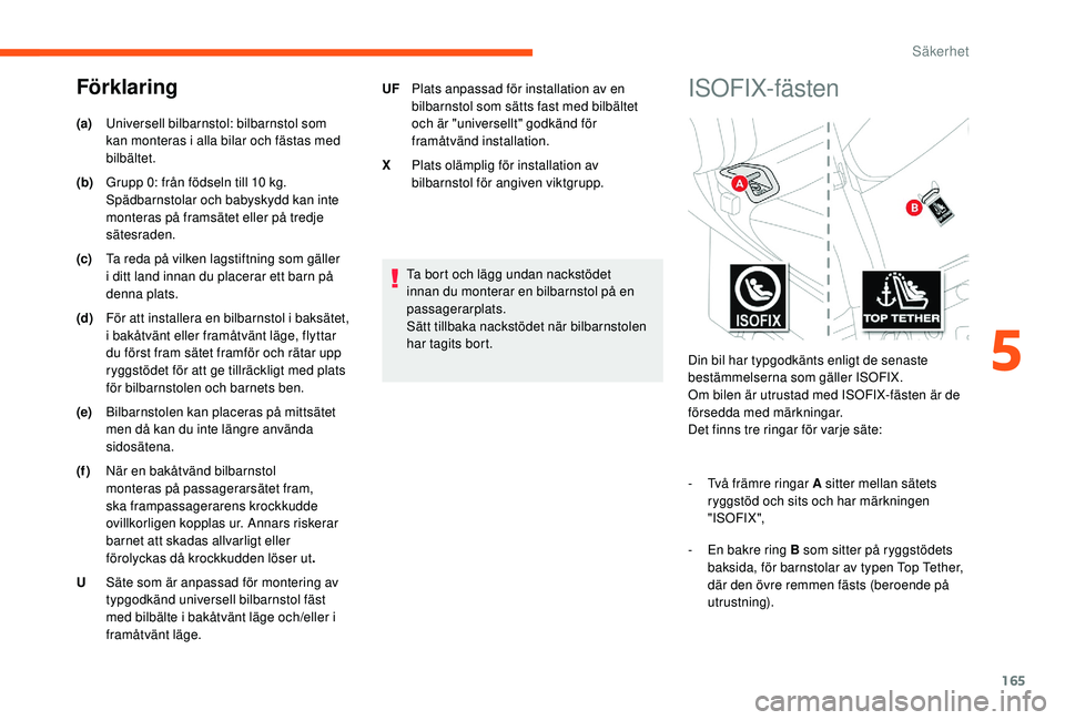 CITROEN JUMPER SPACETOURER 2018 InstruktionsbÖcker (in Swedish) 165
Ta bort och lägg undan nackstödet
innan du monterar en bilbarnstol på en
passagerarplats.
Sätt tillbaka nackstödet när bilbarnstolen
har tagits bort.
(a)
Universell bilbarnstol: bilbarnst CITROEN JUMPER SPACETOURER 2018 InstruktionsbÖcker (in Swedish) 165
Ta bort och lägg undan nackstödet
innan du monterar en bilbarnstol på en
passagerarplats.
Sätt tillbaka nackstödet när bilbarnstolen
har tagits bort.
(a)
Universell bilbarnstol: bilbarnst