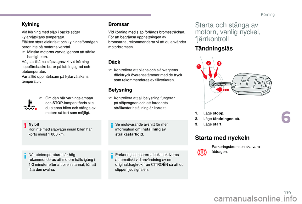 CITROEN JUMPER SPACETOURER 2018 InstruktionsbÖcker (in Swedish) 179
Kylning
Vid körning med släp i backe stiger
kylarvätskans temperatur.
Fläkten styrs elektriskt och kylningsförmågan
beror inte på motorns var vtal.
F
M
inska motorns var vtal genom att CITROEN JUMPER SPACETOURER 2018 InstruktionsbÖcker (in Swedish) 179
Kylning
Vid körning med släp i backe stiger
kylarvätskans temperatur.
Fläkten styrs elektriskt och kylningsförmågan
beror inte på motorns var vtal.
F
M
inska motorns var vtal genom att