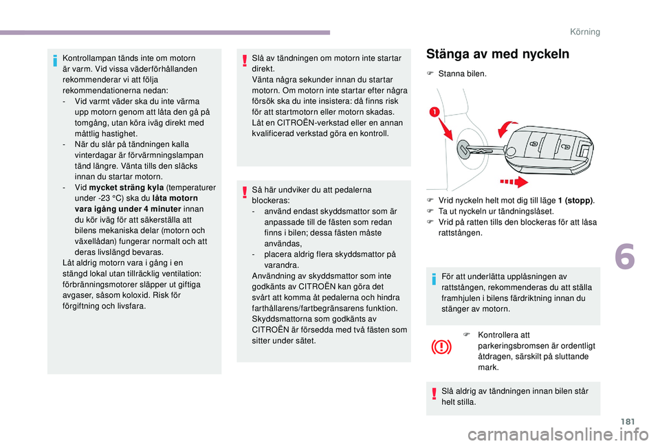 CITROEN JUMPER SPACETOURER 2018 InstruktionsbÖcker (in Swedish) 181
Kontrollampan tänds inte om motorn
är varm. Vid vissa väderförhållanden
rekommenderar vi att följa
rekommendationerna nedan:
-
V
id varmt väder ska du inte värma
upp motorn genom att CITROEN JUMPER SPACETOURER 2018 InstruktionsbÖcker (in Swedish) 181
Kontrollampan tänds inte om motorn
är varm. Vid vissa väderförhållanden
rekommenderar vi att följa
rekommendationerna nedan:
-
V
id varmt väder ska du inte värma
upp motorn genom att