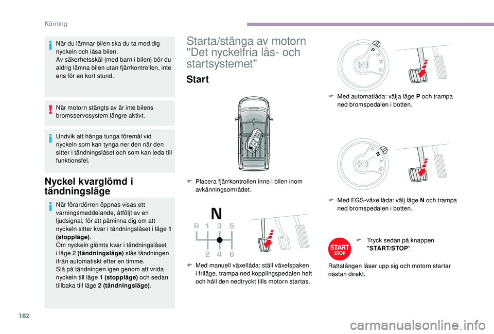CITROEN JUMPER SPACETOURER 2018 InstruktionsbÖcker (in Swedish) 182
När du lämnar bilen ska du ta med dig
nyckeln och låsa bilen.
Av säkerhetsskäl (med barn i bilen) bör du
aldrig lämna bilen utan fjärrkontrollen, inte
ens för en kort stund.
När motor CITROEN JUMPER SPACETOURER 2018 InstruktionsbÖcker (in Swedish) 182
När du lämnar bilen ska du ta med dig
nyckeln och låsa bilen.
Av säkerhetsskäl (med barn i bilen) bör du
aldrig lämna bilen utan fjärrkontrollen, inte
ens för en kort stund.
När motor