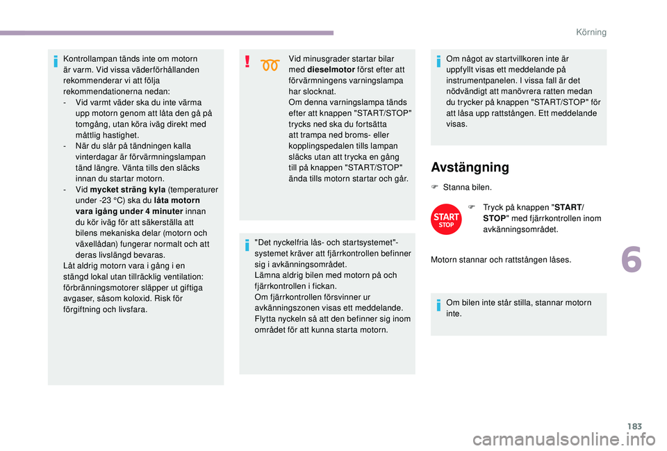 CITROEN JUMPER SPACETOURER 2018 InstruktionsbÖcker (in Swedish) 183
Kontrollampan tänds inte om motorn
är varm. Vid vissa väderförhållanden
rekommenderar vi att följa
rekommendationerna nedan:
-
V
id varmt väder ska du inte värma
upp motorn genom att CITROEN JUMPER SPACETOURER 2018 InstruktionsbÖcker (in Swedish) 183
Kontrollampan tänds inte om motorn
är varm. Vid vissa väderförhållanden
rekommenderar vi att följa
rekommendationerna nedan:
-
V
id varmt väder ska du inte värma
upp motorn genom att