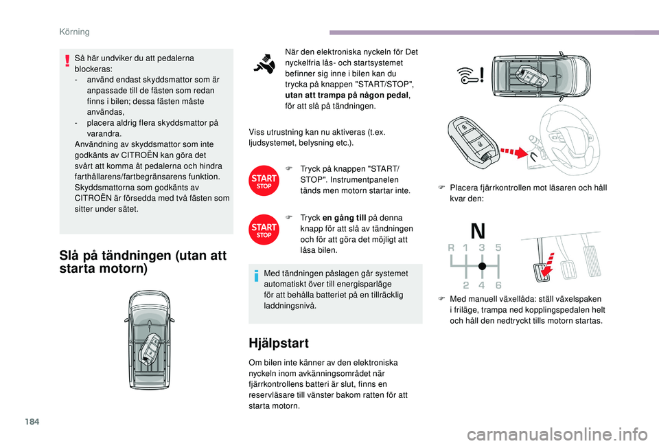 CITROEN JUMPER SPACETOURER 2018 InstruktionsbÖcker (in Swedish) 184
Så här undviker du att pedalerna
blockeras:
-
a
nvänd endast skyddsmattor som är
anpassade till de fästen som redan
finns i bilen; dessa fästen måste
användas,
-
p
lacera aldrig f CITROEN JUMPER SPACETOURER 2018 InstruktionsbÖcker (in Swedish) 184
Så här undviker du att pedalerna
blockeras:
-
a
nvänd endast skyddsmattor som är
anpassade till de fästen som redan
finns i bilen; dessa fästen måste
användas,
-
p
lacera aldrig f