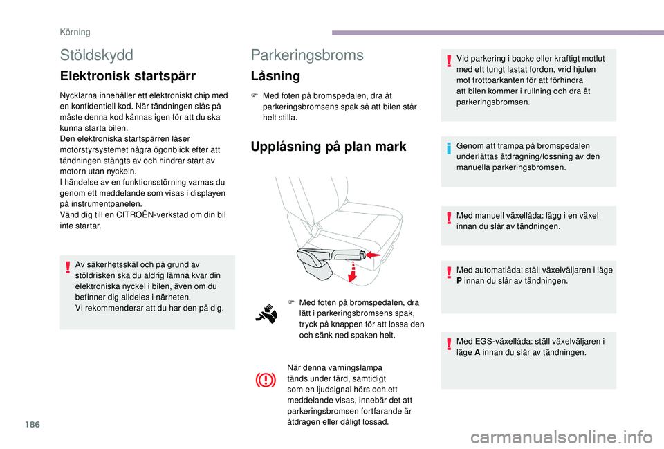 CITROEN JUMPER SPACETOURER 2018 InstruktionsbÖcker (in Swedish) 186
Stöldskydd
Elektronisk startspärr
Nycklarna innehåller ett elektroniskt chip med
en konfidentiell kod. När tändningen slås på
måste denna kod kännas igen för att du ska
kunna starta b CITROEN JUMPER SPACETOURER 2018 InstruktionsbÖcker (in Swedish) 186
Stöldskydd
Elektronisk startspärr
Nycklarna innehåller ett elektroniskt chip med
en konfidentiell kod. När tändningen slås på
måste denna kod kännas igen för att du ska
kunna starta b