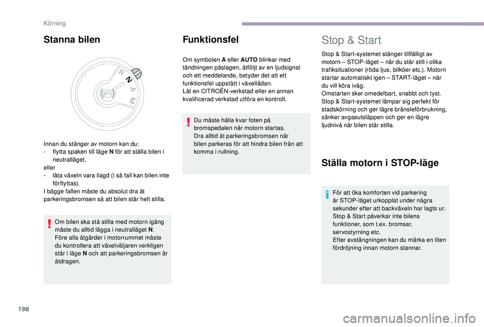 CITROEN JUMPER SPACETOURER 2018  InstruktionsbÖcker (in Swedish) 198
Stanna bilen
Om bilen ska stå stilla med motorn igång 
måste du alltid lägga i neutralläget N.
Före alla åtgärder i motorrummet måste 
du kontrollera att växelväljaren verkligen 
står 