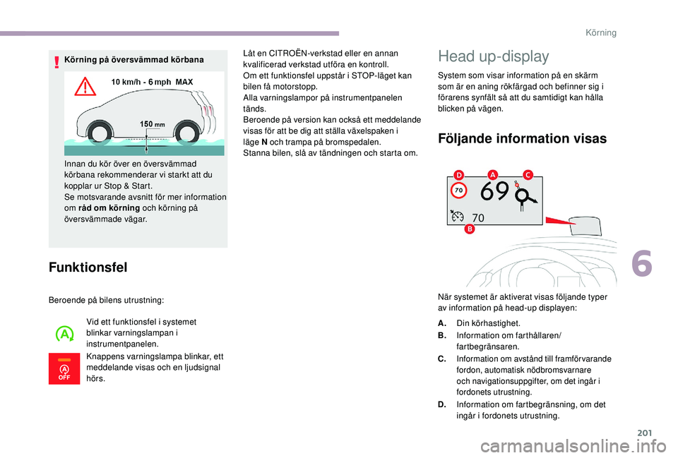 CITROEN JUMPER SPACETOURER 2018  InstruktionsbÖcker (in Swedish) 201
Funktionsfel
Beroende på bilens utrustning:Vid ett funktionsfel i systemet 
blinkar varningslampan i 
instrumentpanelen.
Knappens varningslampa blinkar, ett 
meddelande visas och en ljudsignal 
h