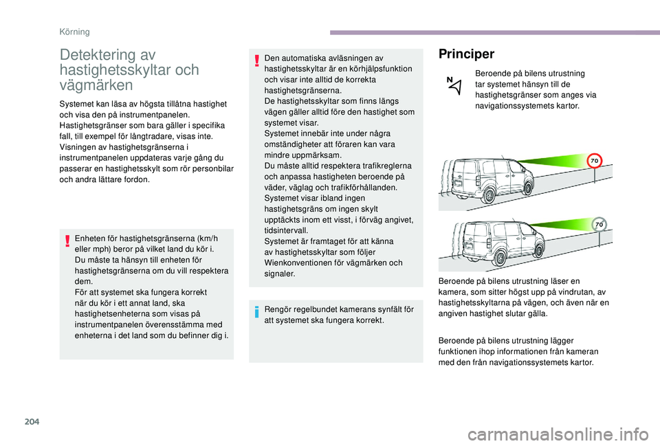 CITROEN JUMPER SPACETOURER 2018  InstruktionsbÖcker (in Swedish) 204
Detektering av 
hastighetsskyltar och 
vägmärken
Systemet kan läsa av högsta tillåtna hastighet 
och visa den på instrumentpanelen.
Hastighetsgränser som bara gäller i specifika 
fall, til