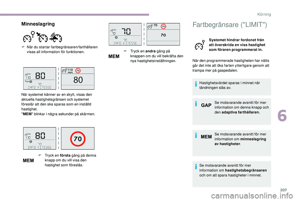 CITROEN JUMPER SPACETOURER 2018  InstruktionsbÖcker (in Swedish) 207
Fartbegränsare ("LIMIT")
Systemet hindrar fordonet från 
att överskrida en viss hastighet 
som föraren programmerat in.
När den programmerade hastigheten har nåtts 
går det inte att