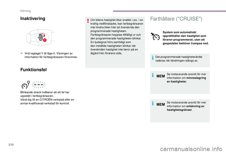CITROEN JUMPER SPACETOURER 2018 InstruktionsbÖcker (in Swedish) 210
Inaktivering
FunktionsfelOm bilens hastighet ökar snabbt, t.ex. i en
kraftig nedförsbacke, kan fartbegränsaren
inte hindra bilen från att överskrida den
programmerade hastigheten.
Fartbegr CITROEN JUMPER SPACETOURER 2018 InstruktionsbÖcker (in Swedish) 210
Inaktivering
FunktionsfelOm bilens hastighet ökar snabbt, t.ex. i en
kraftig nedförsbacke, kan fartbegränsaren
inte hindra bilen från att överskrida den
programmerade hastigheten.
Fartbegr
