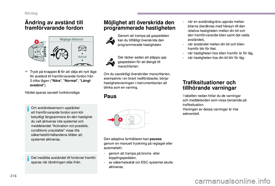 CITROEN JUMPER SPACETOURER 2018 InstruktionsbÖcker (in Swedish) 216
Ändring av avstånd till
framförvarande fordon
Värdet sparas oavsett funktionsläge.Om avståndssensorn upptäcker
ett framför varande fordon som kör
betydligt långsammare än den hastigh CITROEN JUMPER SPACETOURER 2018 InstruktionsbÖcker (in Swedish) 216
Ändring av avstånd till
framförvarande fordon
Värdet sparas oavsett funktionsläge.Om avståndssensorn upptäcker
ett framför varande fordon som kör
betydligt långsammare än den hastigh