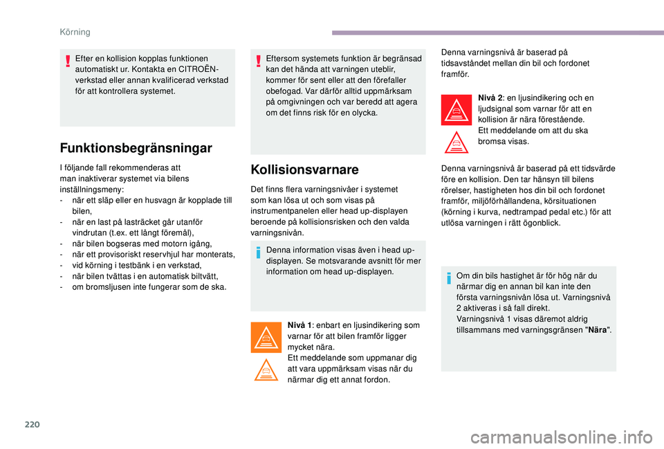 CITROEN JUMPER SPACETOURER 2018 InstruktionsbÖcker (in Swedish) 220
Funktionsbegränsningar
I följande fall rekommenderas att
man inaktiverar systemet via bilens
inställningsmeny:
-
n
är ett släp eller en husvagn är kopplade till
bilen,
-
n
är en las CITROEN JUMPER SPACETOURER 2018 InstruktionsbÖcker (in Swedish) 220
Funktionsbegränsningar
I följande fall rekommenderas att
man inaktiverar systemet via bilens
inställningsmeny:
-
n
är ett släp eller en husvagn är kopplade till
bilen,
-
n
är en las