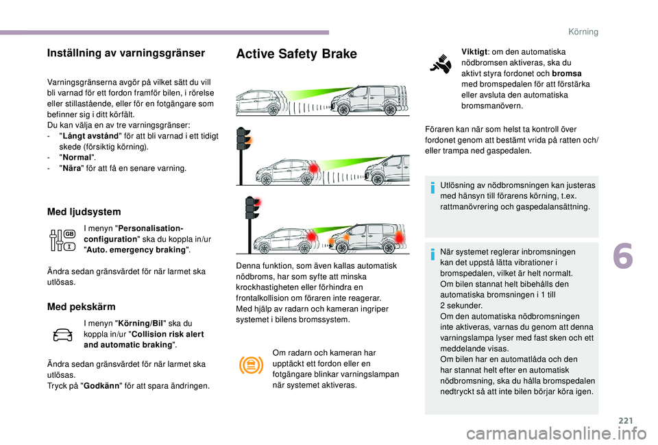 CITROEN JUMPER SPACETOURER 2018 InstruktionsbÖcker (in Swedish) 221
Inställning av varningsgränser
Varningsgränserna avgör på vilket sätt du vill
bli varnad för ett fordon framför bilen, i rörelse
eller stillastående, eller för en fotgängare som
bef CITROEN JUMPER SPACETOURER 2018 InstruktionsbÖcker (in Swedish) 221
Inställning av varningsgränser
Varningsgränserna avgör på vilket sätt du vill
bli varnad för ett fordon framför bilen, i rörelse
eller stillastående, eller för en fotgängare som
bef