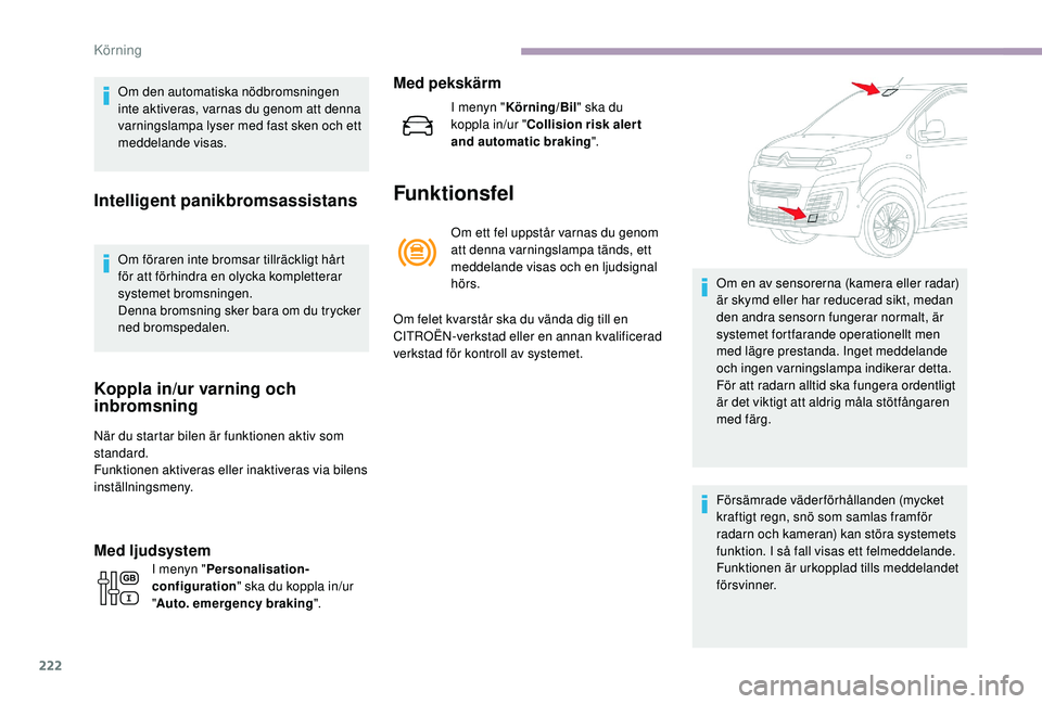 CITROEN JUMPER SPACETOURER 2018 InstruktionsbÖcker (in Swedish) 222
Om den automatiska nödbromsningen
inte aktiveras, varnas du genom att denna
varningslampa lyser med fast sken och ett
meddelande visas.
Intelligent panikbromsassistans
Om föraren inte bromsar CITROEN JUMPER SPACETOURER 2018 InstruktionsbÖcker (in Swedish) 222
Om den automatiska nödbromsningen
inte aktiveras, varnas du genom att denna
varningslampa lyser med fast sken och ett
meddelande visas.
Intelligent panikbromsassistans
Om föraren inte bromsar