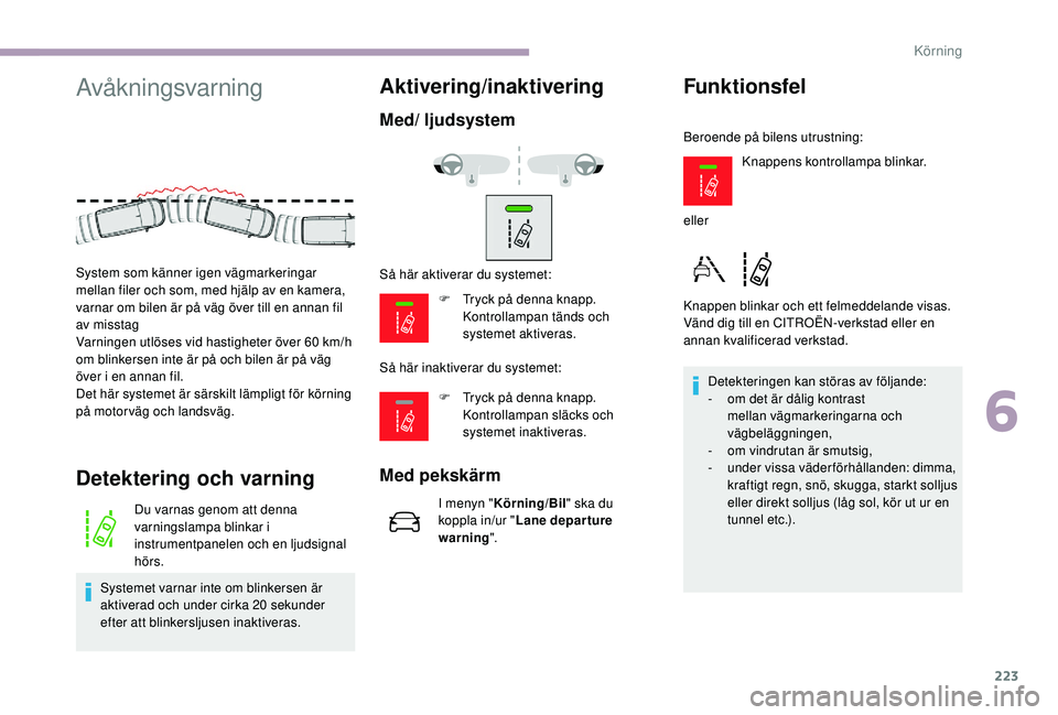 CITROEN JUMPER SPACETOURER 2018 InstruktionsbÖcker (in Swedish) 223
Avåkningsvarning
Detektering och varning
Du varnas genom att denna
varningslampa blinkar i
instrumentpanelen och en ljudsignal
hörs.
Systemet varnar inte om blinkersen är
aktiverad och unde CITROEN JUMPER SPACETOURER 2018 InstruktionsbÖcker (in Swedish) 223
Avåkningsvarning
Detektering och varning
Du varnas genom att denna
varningslampa blinkar i
instrumentpanelen och en ljudsignal
hörs.
Systemet varnar inte om blinkersen är
aktiverad och unde
