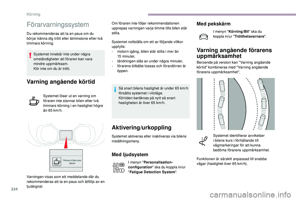 CITROEN JUMPER SPACETOURER 2018 InstruktionsbÖcker (in Swedish) 224
Förarvarningssystem
Du rekommenderas att ta en paus om du
börjar känna dig trött eller åtminstone efter två
timmars körning.Systemet innebär inte under några
omständigheter att förar CITROEN JUMPER SPACETOURER 2018 InstruktionsbÖcker (in Swedish) 224
Förarvarningssystem
Du rekommenderas att ta en paus om du
börjar känna dig trött eller åtminstone efter två
timmars körning.Systemet innebär inte under några
omständigheter att förar