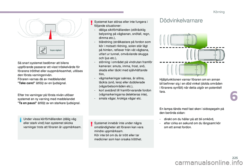 CITROEN JUMPER SPACETOURER 2018 InstruktionsbÖcker (in Swedish) 225
Så snart systemet bedömer att bilens
uppförande passerar ett visst tröskelvärde för
förarens trötthet eller ouppmärksamhet, utlöses
den första varningsnivån.
Föraren varnas då av CITROEN JUMPER SPACETOURER 2018 InstruktionsbÖcker (in Swedish) 225
Så snart systemet bedömer att bilens
uppförande passerar ett visst tröskelvärde för
förarens trötthet eller ouppmärksamhet, utlöses
den första varningsnivån.
Föraren varnas då av