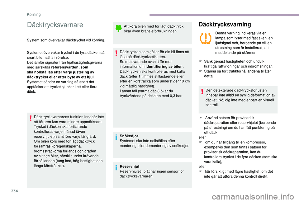 CITROEN JUMPER SPACETOURER 2018  InstruktionsbÖcker (in Swedish) 234
Däcktrycksvarnare
System som över vakar däcktrycket vid körning.
Systemet över vakar trycket i de fyra däcken så 
snart bilen sätts i rörelse.
Det jämför signaler från hjulhastighetsgi