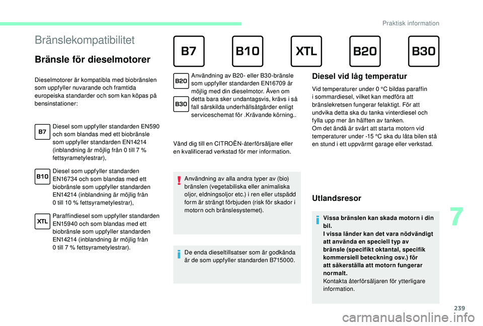 CITROEN JUMPER SPACETOURER 2018 InstruktionsbÖcker (in Swedish) 239
Bränslekompatibilitet
Bränsle för dieselmotorer
Vänd dig till en CITROËN-åter försäljare eller
en kvalificerad verkstad för mer information.Användning av alla andra typer av (bio CITROEN JUMPER SPACETOURER 2018 InstruktionsbÖcker (in Swedish) 239
Bränslekompatibilitet
Bränsle för dieselmotorer
Vänd dig till en CITROËN-åter försäljare eller
en kvalificerad verkstad för mer information.Användning av alla andra typer av (bio