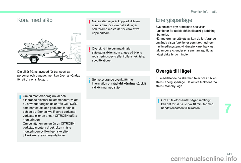 CITROEN JUMPER SPACETOURER 2018 InstruktionsbÖcker (in Swedish) 241
Köra med släp
Om du monterar dragkrokar och
tillhörande elsatser rekommenderar vi att
du använder originaldelar från CITROËN,
som har testats och godkänts för din bil
och att du låter CITROEN JUMPER SPACETOURER 2018 InstruktionsbÖcker (in Swedish) 241
Köra med släp
Om du monterar dragkrokar och
tillhörande elsatser rekommenderar vi att
du använder originaldelar från CITROËN,
som har testats och godkänts för din bil
och att du låter