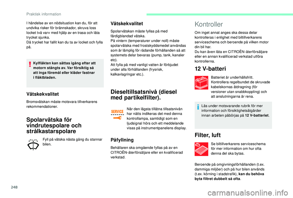 CITROEN JUMPER SPACETOURER 2018 InstruktionsbÖcker (in Swedish) 248
I händelse av en nödsituation kan du, för att
undvika risker för brännskador, skruva loss
locket två var v med hjälp av en trasa och låta
trycket sjunka.
Då trycket har fallit kan du t CITROEN JUMPER SPACETOURER 2018 InstruktionsbÖcker (in Swedish) 248
I händelse av en nödsituation kan du, för att
undvika risker för brännskador, skruva loss
locket två var v med hjälp av en trasa och låta
trycket sjunka.
Då trycket har fallit kan du t