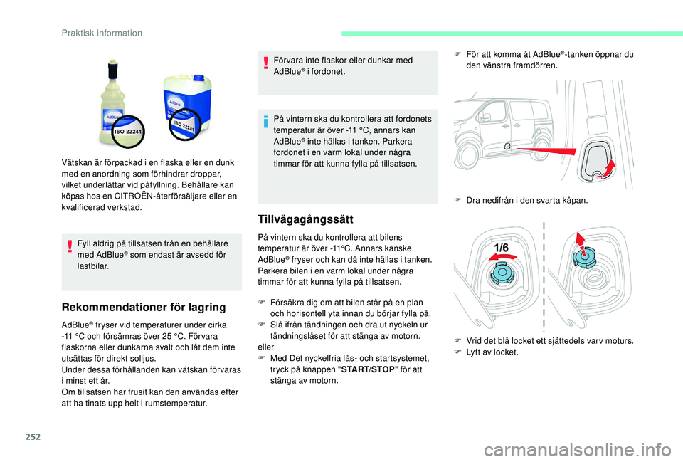 CITROEN JUMPER SPACETOURER 2018 InstruktionsbÖcker (in Swedish) 252
Fyll aldrig på tillsatsen från en behållare
med AdBlue® som endast är avsedd för
lastbilar.
Rekommendationer för lagring
AdBlue® fryser vid temperaturer under cirka
-11
°C och försà CITROEN JUMPER SPACETOURER 2018 InstruktionsbÖcker (in Swedish) 252
Fyll aldrig på tillsatsen från en behållare
med AdBlue® som endast är avsedd för
lastbilar.
Rekommendationer för lagring
AdBlue® fryser vid temperaturer under cirka
-11
°C och försÃ