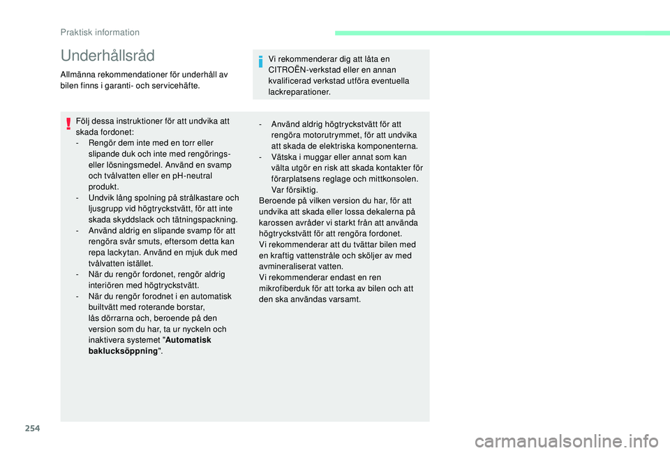 CITROEN JUMPER SPACETOURER 2018 InstruktionsbÖcker (in Swedish) 254
Underhållsråd
Allmänna rekommendationer för underhåll av
bilen finns i garanti- och ser vicehäfte.Följ dessa instruktioner för att undvika att
skada fordonet:
-
R
engör dem inte med CITROEN JUMPER SPACETOURER 2018 InstruktionsbÖcker (in Swedish) 254
Underhållsråd
Allmänna rekommendationer för underhåll av
bilen finns i garanti- och ser vicehäfte.Följ dessa instruktioner för att undvika att
skada fordonet:
-
R
engör dem inte med