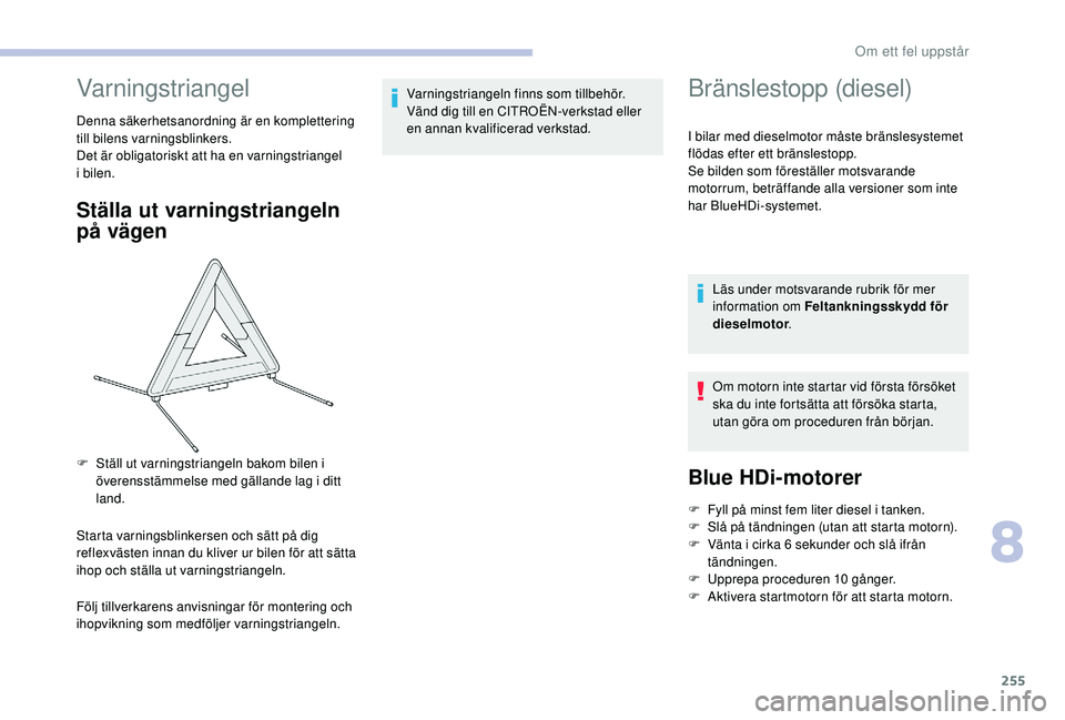 CITROEN JUMPER SPACETOURER 2018 InstruktionsbÖcker (in Swedish) 255
Varningstriangel
Denna säkerhetsanordning är en komplettering
till bilens varningsblinkers.
Det är obligatoriskt att ha en varningstriangel
i bilen.
Ställa ut varningstriangeln
på vägen
S CITROEN JUMPER SPACETOURER 2018 InstruktionsbÖcker (in Swedish) 255
Varningstriangel
Denna säkerhetsanordning är en komplettering
till bilens varningsblinkers.
Det är obligatoriskt att ha en varningstriangel
i bilen.
Ställa ut varningstriangeln
på vägen
S
