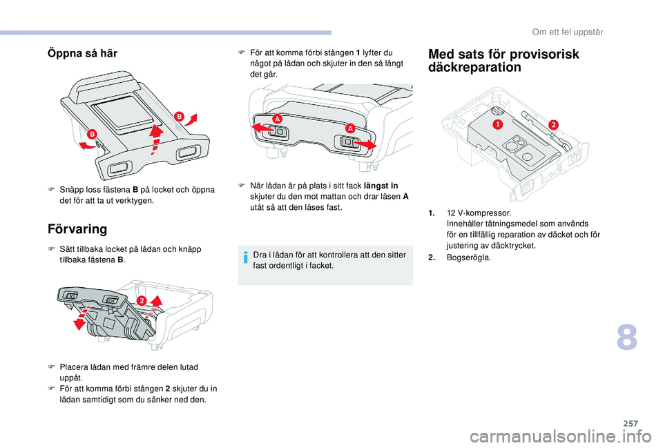 CITROEN JUMPER SPACETOURER 2018 InstruktionsbÖcker (in Swedish) 257
Öppna så här
För varing
F Sätt tillbaka locket på lådan och knäpp tillbaka fästena B .
F
P
lacera lådan med främre delen lutad
uppåt.
F
F
ör att komma förbi stången 2 skjuter CITROEN JUMPER SPACETOURER 2018 InstruktionsbÖcker (in Swedish) 257
Öppna så här
För varing
F Sätt tillbaka locket på lådan och knäpp tillbaka fästena B .
F
P
lacera lådan med främre delen lutad
uppåt.
F
F
ör att komma förbi stången 2 skjuter