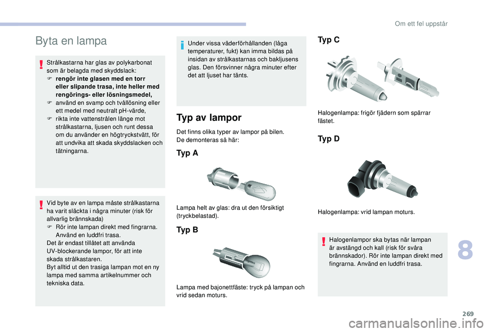 CITROEN JUMPER SPACETOURER 2018  InstruktionsbÖcker (in Swedish) 269
Byta en lampa
Strålkastarna har glas av polykarbonat 
som är belagda med skyddslack:
F 
r
 engör inte glasen med en torr 
eller slipande trasa, inte heller med 
rengörings- eller lösningsmede