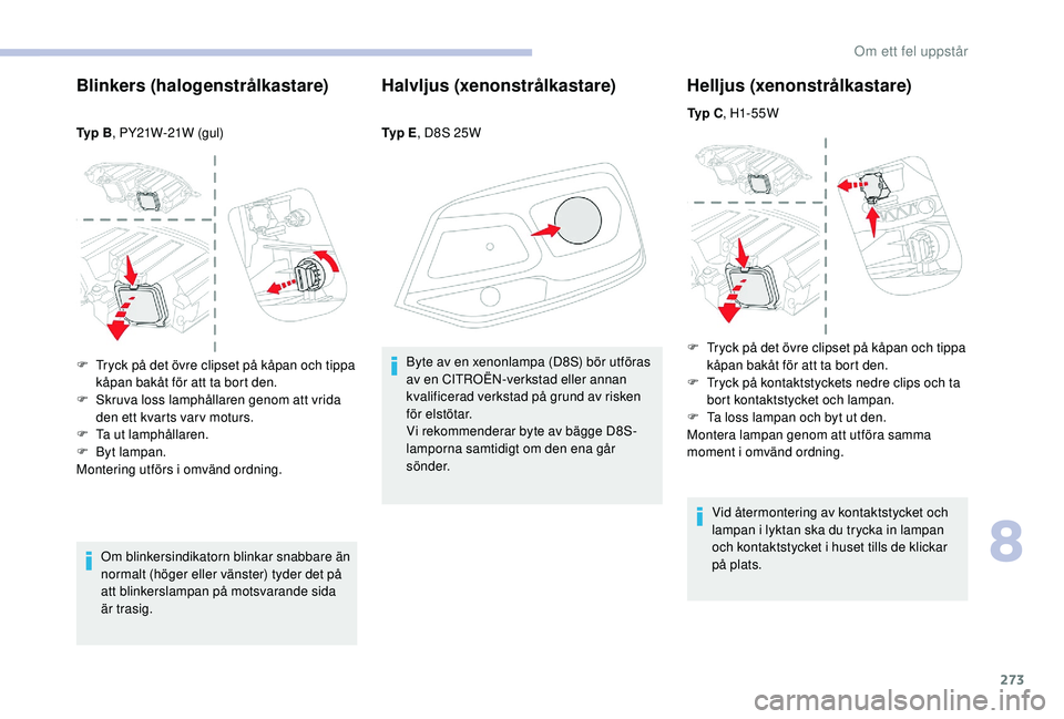 CITROEN JUMPER SPACETOURER 2018  InstruktionsbÖcker (in Swedish) 273
Blinkers (halogenstrålkastare)
Ty p  B, PY21W-21W (gul)
Om blinkersindikatorn blinkar snabbare än 
normalt (höger eller vänster) tyder det på 
att blinkerslampan på motsvarande sida 
är tra