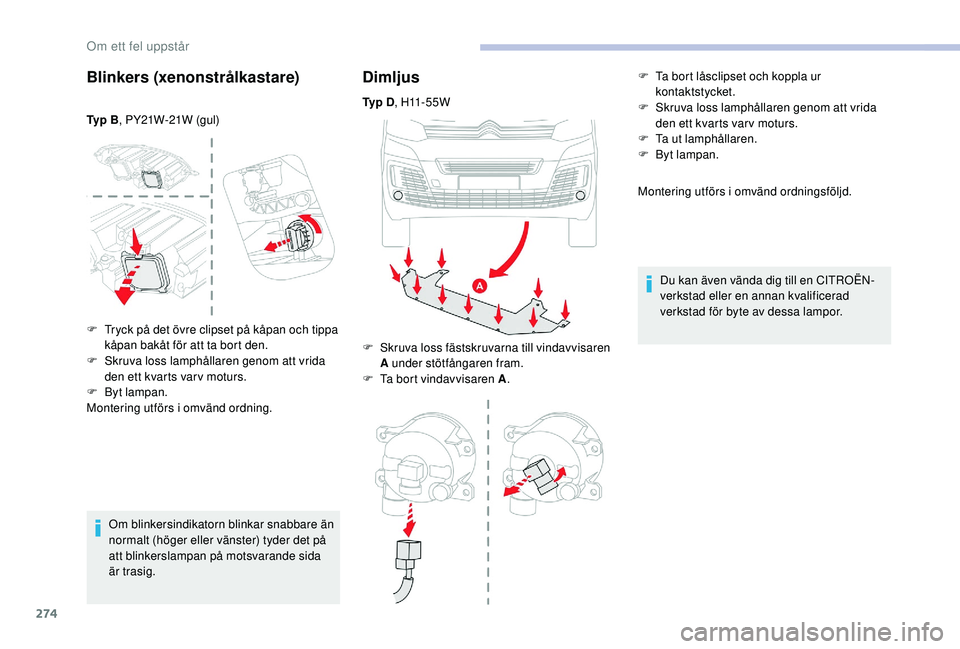 CITROEN JUMPER SPACETOURER 2018  InstruktionsbÖcker (in Swedish) 274
Blinkers (xenonstrålkastare)
Ty p  B, PY21W-21W (gul)
Om blinkersindikatorn blinkar snabbare än 
normalt (höger eller vänster) tyder det på 
att blinkerslampan på motsvarande sida 
är trasi