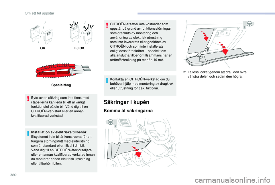 CITROEN JUMPER SPACETOURER 2018 InstruktionsbÖcker (in Swedish) 280
OKEJ OK
Specialtång
Byte av en säkring som inte finns med
i tabellerna kan leda till ett allvarligt
funktionsfel på din bil. Vänd dig till en
CITROËN-verkstad eller en annan
kvalificerad CITROEN JUMPER SPACETOURER 2018 InstruktionsbÖcker (in Swedish) 280
OKEJ OK
Specialtång
Byte av en säkring som inte finns med
i tabellerna kan leda till ett allvarligt
funktionsfel på din bil. Vänd dig till en
CITROËN-verkstad eller en annan
kvalificerad