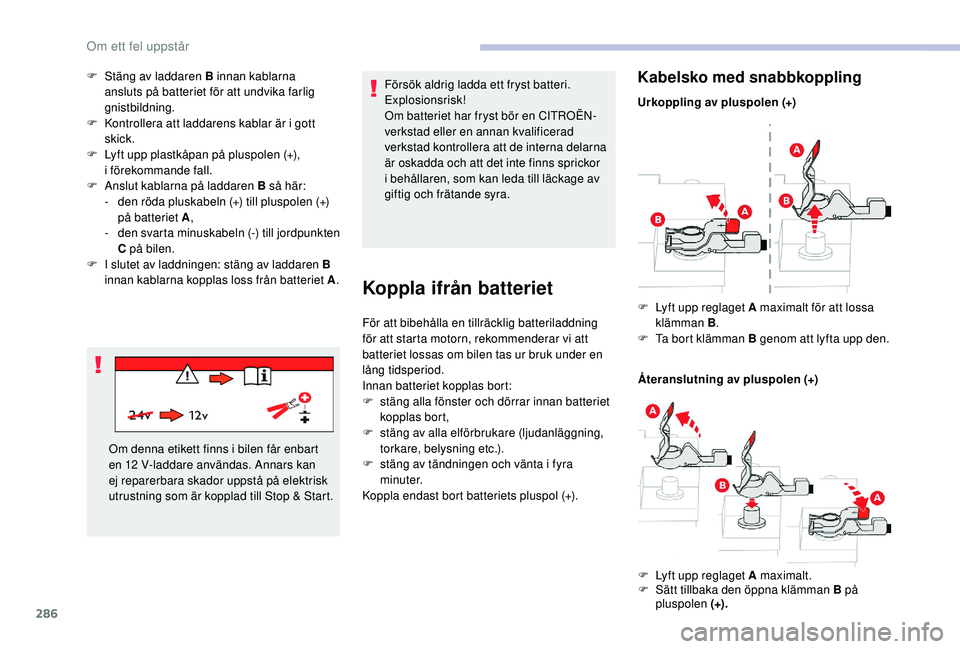 CITROEN JUMPER SPACETOURER 2018 InstruktionsbÖcker (in Swedish) 286
F Stäng av laddaren B innan kablarna ansluts på batteriet för att undvika farlig
gnistbildning.
F
K
ontrollera att laddarens kablar är i gott
skick.
F
L
yft upp plastkåpan på pluspol CITROEN JUMPER SPACETOURER 2018 InstruktionsbÖcker (in Swedish) 286
F Stäng av laddaren B innan kablarna ansluts på batteriet för att undvika farlig
gnistbildning.
F
K
ontrollera att laddarens kablar är i gott
skick.
F
L
yft upp plastkåpan på pluspol