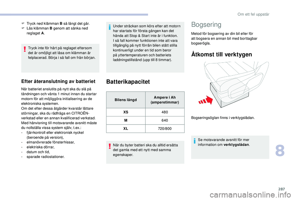 CITROEN JUMPER SPACETOURER 2018 InstruktionsbÖcker (in Swedish) 287
Tryck inte för hårt på reglaget eftersom
det är omöjligt att låsa om klämman är
felplacerad. Börja i så fall om från början.
Efter återanslutning av batteriet
När batteriet ansluti CITROEN JUMPER SPACETOURER 2018 InstruktionsbÖcker (in Swedish) 287
Tryck inte för hårt på reglaget eftersom
det är omöjligt att låsa om klämman är
felplacerad. Börja i så fall om från början.
Efter återanslutning av batteriet
När batteriet ansluti