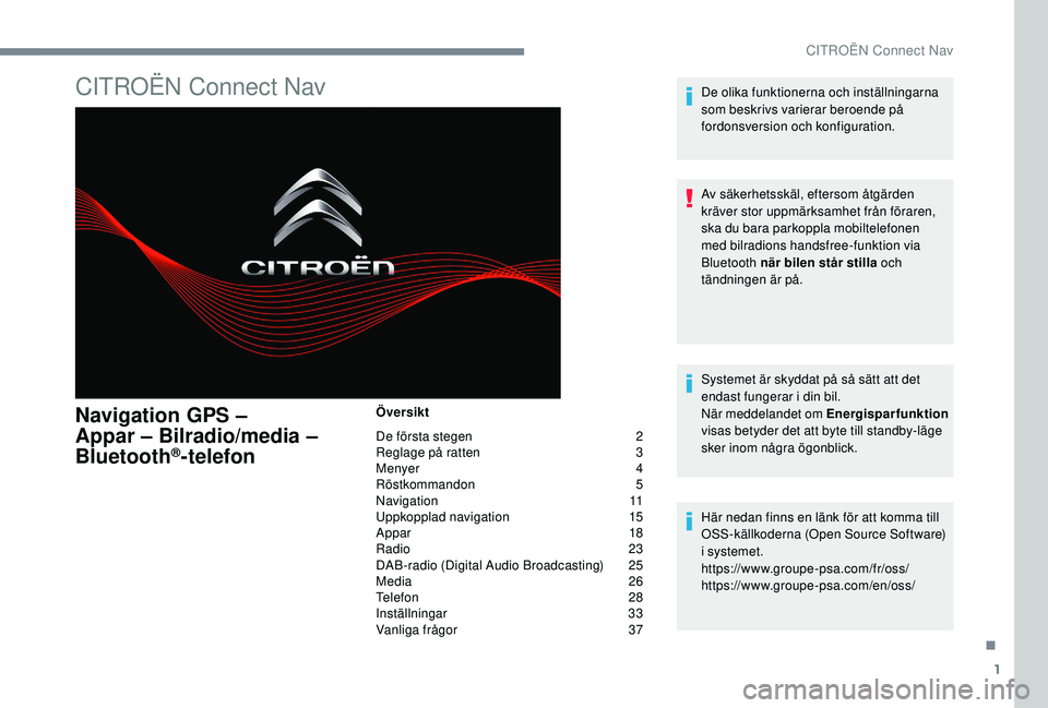 CITROEN JUMPER SPACETOURER 2018 InstruktionsbÖcker (in Swedish) 1
CITROËN Connect Nav
Navigation GPS –
Appar – Bilradio/media –
Bluetooth
®-telefon
Översikt
De första stegen
2
R
eglage på ratten
3
M
enyer
4
R
östkommandon
5
N
avigati CITROEN JUMPER SPACETOURER 2018 InstruktionsbÖcker (in Swedish) 1
CITROËN Connect Nav
Navigation GPS –
Appar – Bilradio/media –
Bluetooth
®-telefon
Översikt
De första stegen
2
R
eglage på ratten
3
M
enyer
4
R
östkommandon
5
N
avigati