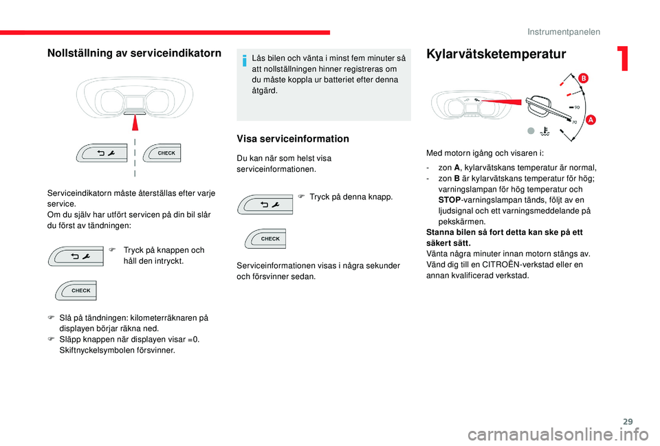 CITROEN JUMPER SPACETOURER 2018 InstruktionsbÖcker (in Swedish) 29
Nollställning av serviceindikatorn
Serviceindikatorn måste återställas efter varje
service.
Om du själv har utfört ser vicen på din bil slår
du först av tändningen:F
T
ryck på knapp CITROEN JUMPER SPACETOURER 2018 InstruktionsbÖcker (in Swedish) 29
Nollställning av serviceindikatorn
Serviceindikatorn måste återställas efter varje
service.
Om du själv har utfört ser vicen på din bil slår
du först av tändningen:F
T
ryck på knapp