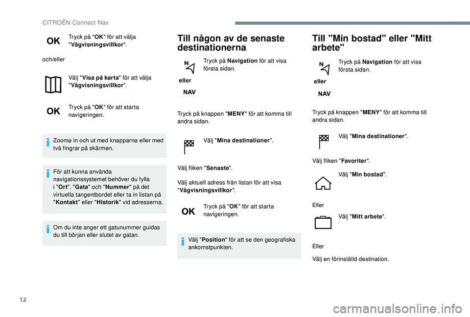 CITROEN JUMPER SPACETOURER 2018 InstruktionsbÖcker (in Swedish) 12
Tryck på "OK" för att välja
" Vägvisningsvillkor ".
och/eller
Välj "Visa på kar ta " för att välja
" Vägvisningsvillkor ".
Tryck på " OK" för at CITROEN JUMPER SPACETOURER 2018 InstruktionsbÖcker (in Swedish) 12
Tryck på "OK" för att välja
" Vägvisningsvillkor ".
och/eller
Välj "Visa på kar ta " för att välja
" Vägvisningsvillkor ".
Tryck på " OK" för at